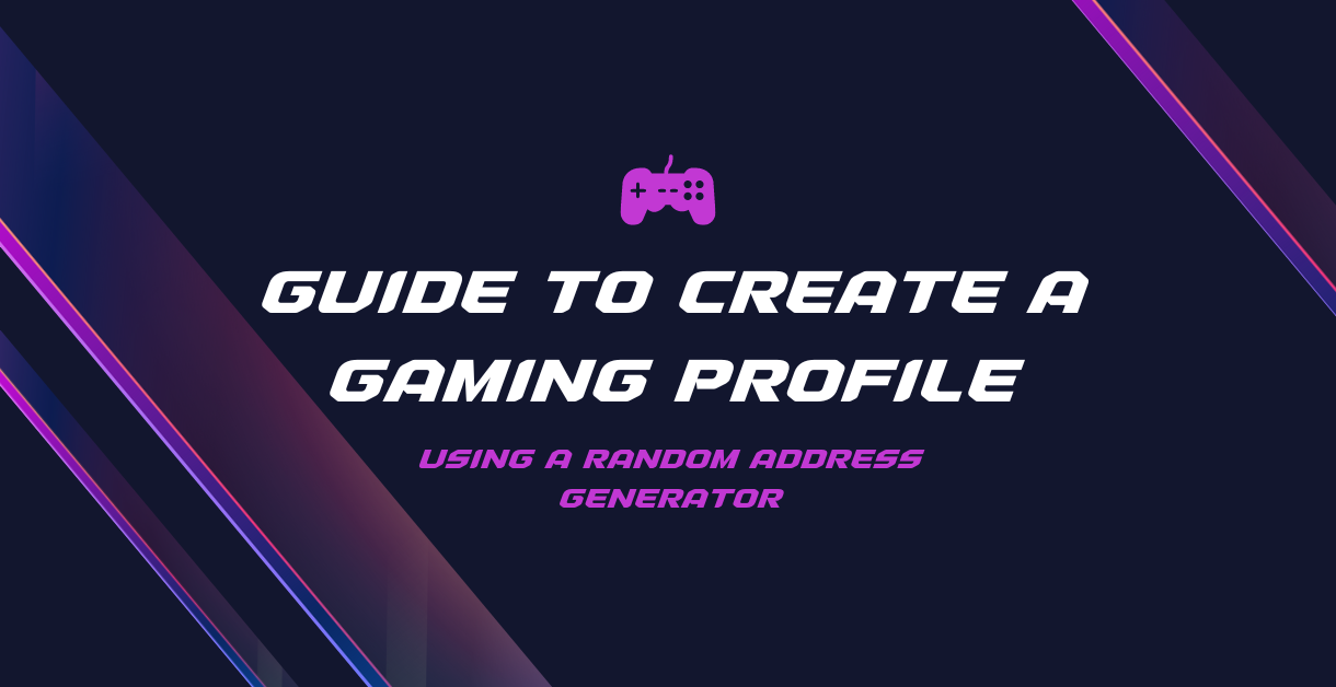 Guide to Create a Gaming Profile by Using a Random Address Generator | How-to-Guide