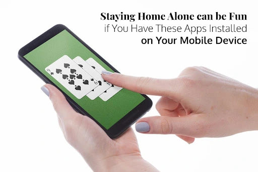 Staying Home Alone can be Fun if You Have These Apps Installed on Your Mobile Device